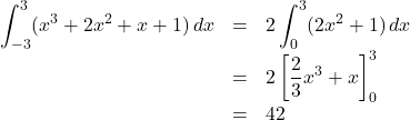 \begin{array}{lll} \displaystyle\int^{3}_{-3}(x^3+2x^2+x+1)\,dx&=&2\displaystyle\int^{3}_{0}(2x^2+1)\,dx\\&=&2\left[\dfrac23x^3+x\right]^{3}_{0}\\&=&42\end{array}