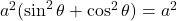 a^2(\sin^2\theta+\cos^2\theta)=a^2