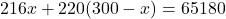 Rendered by QuickLaTeX.com 216x+220(300-x)=65180