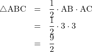 \begin{array}{lll}\bigtriangleup\mathrm{ABC}&=&\dfrac12\cdot\mathrm{AB}\cdot\mathrm{AC}\\&=&\dfrac12\cdot3\cdot3\\&=&\dfrac92\end{array}