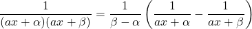 \dfrac{1}{(ax+\alpha)(ax+\beta)}=\dfrac{1}{\beta-\alpha}\left(\dfrac{1}{ax+\alpha}-\dfrac{1}{ax+\beta}\right)