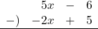 \begin{array}{rrcl}&5x&-&6 \\-)&-2x&+&5 \\\hline\end{array}