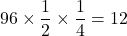 96\times\dfrac12\times\dfrac14=12