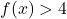 f(x)>4