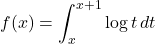 f(x)=\displaystyle\int_{x}^{x+1}\log t\, dt