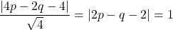 \dfrac{|4p-2q-4|}{\sqrt4}=|2p-q-2|=1