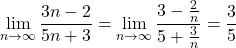 \displaystyle\lim_{n\to\infty}\dfrac{3n-2}{5n+3}=\displaystyle\lim_{n\to\infty}\dfrac{3-\frac{2}{n}}{5+\frac{3}{n}}=\dfrac35