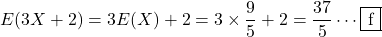 E(3X+2)=3E(X)+2=3\times\dfrac95+2=\dfrac{37}{5}\cdots\mybox{f}