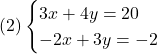  (2)\begin{cases} 3x + 4y  =  20 \\ -2x + 3y  = -2 \end{cases} 