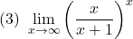 (3)\,\,\displaystyle\lim_{x\to\infty}\left(\dfrac{x}{x+1}\right)^{x}