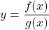 y=\dfrac{f(x)}{g(x)}