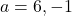 a=6, -1