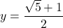 y=\dfrac{\sqrt{5}+1}{2}