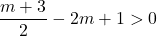 \dfrac{m+3}{2}-2m+1>0