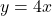 y=4x