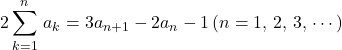 2\displaystyle \sum_{k=1}^{n}\,a_k=3a_{n+1}-2a_n-1\, (n=1,\, 2,\, 3,\, \cdots)