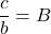 \dfrac{c}{b}=B