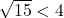 \sqrt{15}<4