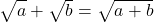 \sqrt{\mathstrut a}+\sqrt{\mathstrut b}=\sqrt{\mathstrut a+b}