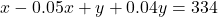 \[x-0.05x+y+0.04y=334\]