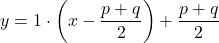 y=1\cdot\left(x-\dfrac{p+q}{2}\right)+\dfrac{p+q}{2}