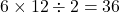 6\times12\div2=36