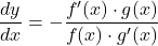 \dfrac{dy}{dx}&=&-\dfrac{f'(x)\cdot g(x)}{f(x)\cdot g'(x)}