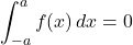 \displaystyle\int_{-a}^a f(x)\, dx=0