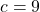 c = 9