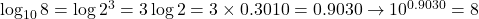 \log_{10}8=\log2^3=3\log2=3\times0.3010=0.9030\to10^{0.9030}=8