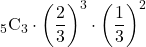 {}_{5} \mathrm{C}_3\cdot\left(\dfrac23\right)^3\cdot\left(\dfrac13\right)^2