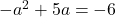 -a^2+5a=-6