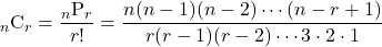 {}_n \mathrm{C}_r = \dfrac{{}_n \mathrm{P}_r }{r!}=\dfrac{n(n-1)(n-2)\cdots(n-r+1)}{r(r-1)(r-2)\cdots3\cdot2\cdot1}