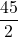 \dfrac{45}{2}