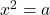 x^2=a