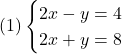  (1)\begin{cases} 2x - y  = 4 \\ 2x + y  =8 \end{cases} 