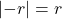 \left| -r\right|=r