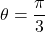 \theta=\dfrac{\pi}{3}