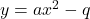 y=ax^2-q