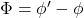 \Phi=\phi'-\phi