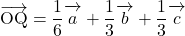 \overrightarrow{\text{OQ}}=\dfrac16\overrightarrow{ \mathstrut  a}+\dfrac13\overrightarrow{ \mathstrut  b}+\dfrac13\overrightarrow{ \mathstrut  c}