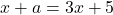 x+a=3x+5