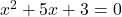 x^2+5x+3=0