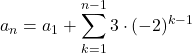 Rendered by QuickLaTeX.com a_n=a_1+\displaystyle\sum_{k=1}^{n-1}3\cdot(-2)^{k-1}