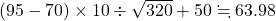 (95-70)\times10\div\sqrt{320}+50\fallingdotseq63.98