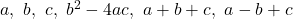 a,\ b,\ c,\ b^2-4ac,\ a+b+c,\ a-b+c