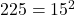 225=15^2