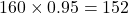 160\times 0.95=152