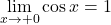 \displaystyle\lim_{x\to+0}\cos x=1