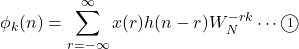 \phi_k(n)=\displaystyle\sum_{r=-\infty}^{\infty} x(r)h(n-r)W_N^{-rk}\cdots\maru1